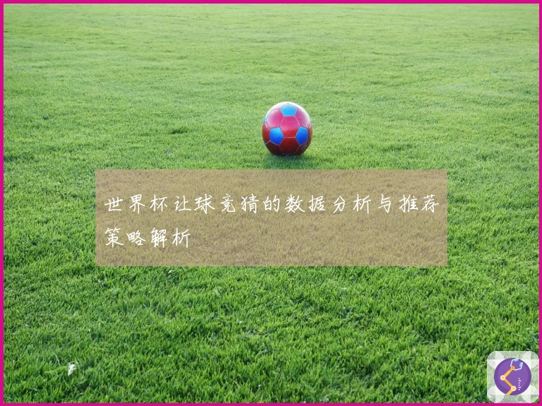 世界杯让球竞猜的数据分析与推荐策略解析