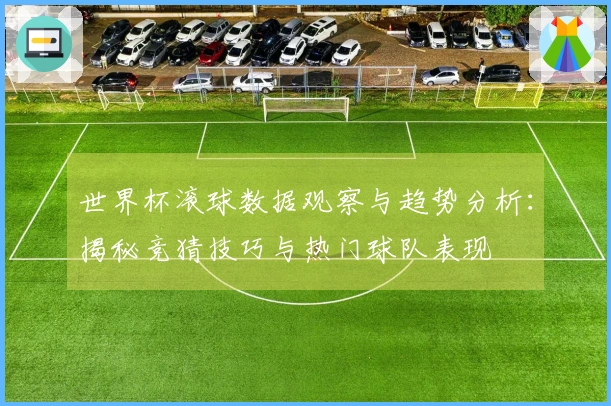 世界杯滚球数据观察与趋势分析：揭秘竞猜技巧与热门球队表现